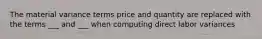 The material variance terms price and quantity are replaced with the terms ___ and ___ when computing direct labor variances