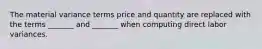 The material variance terms price and quantity are replaced with the terms _______ and _______ when computing direct labor variances.