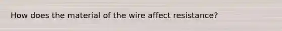 How does the material of the wire affect resistance?