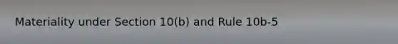 Materiality under Section 10(b) and Rule 10b-5