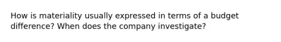 How is materiality usually expressed in terms of a budget difference? When does the company investigate?