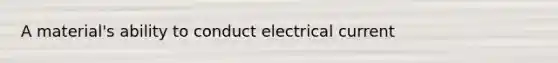 A material's ability to conduct electrical current