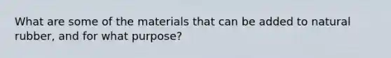 What are some of the materials that can be added to natural rubber, and for what purpose?