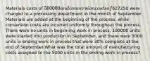 Materials costs of 500000 and conversion costs of627250 were charged to a processing department in the month of September. Materials are added at the beginning of the process, while conversion costs are incurred uniformly throughout the process. There were no units in beginning work in process, 100000 units were started into production in September, and there were 5000 units in ending work in process that were 30% complete at the end of September.What was the total amount of manufacturing costs assigned to the 5000 units in the ending work in process?