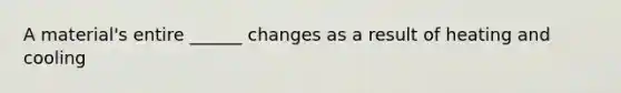 A material's entire ______ changes as a result of heating and cooling