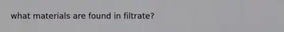 what materials are found in filtrate?