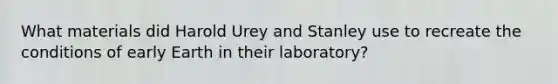 What materials did Harold Urey and Stanley use to recreate the conditions of early Earth in their laboratory?