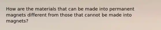 How are the materials that can be made into permanent magnets different from those that cannot be made into magnets?