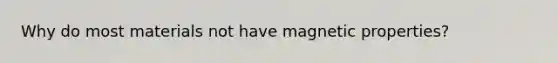 Why do most materials not have magnetic properties?