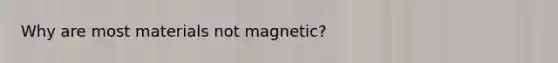 Why are most materials not magnetic?