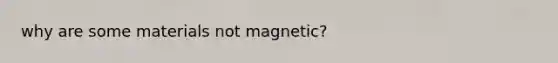 why are some materials not magnetic?