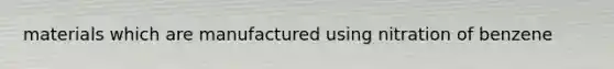 materials which are manufactured using nitration of benzene