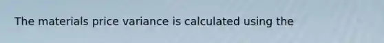 The materials price variance is calculated using the
