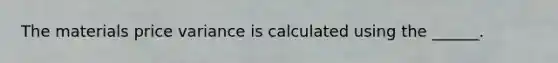 The materials price variance is calculated using the ______.