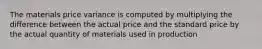 The materials price variance is computed by multiplying the difference between the actual price and the standard price by the actual quantity of materials used in production