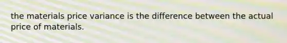 the materials price variance is the difference between the actual price of materials.