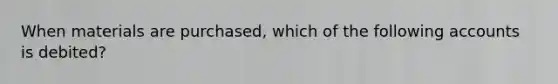 When materials are purchased, which of the following accounts is debited?