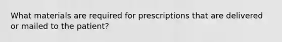 What materials are required for prescriptions that are delivered or mailed to the patient?