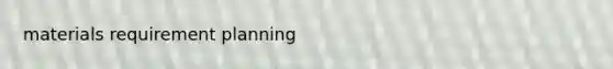 materials requirement planning