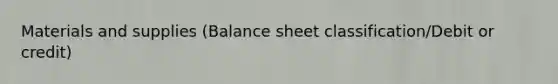 Materials and supplies (Balance sheet classification/Debit or credit)