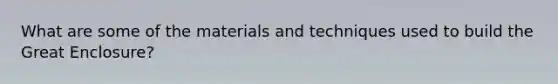 What are some of the materials and techniques used to build the Great Enclosure?