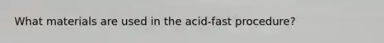 What materials are used in the acid-fast procedure?