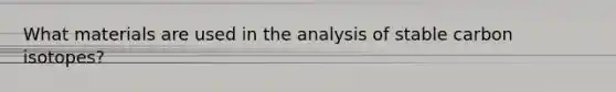 What materials are used in the analysis of stable carbon isotopes?