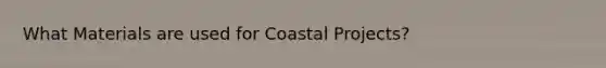 What Materials are used for Coastal Projects?