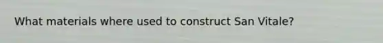 What materials where used to construct San Vitale?