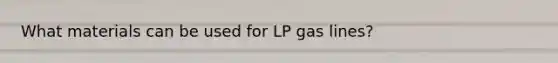 What materials can be used for LP gas lines?