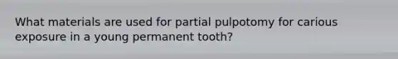 What materials are used for partial pulpotomy for carious exposure in a young permanent tooth?