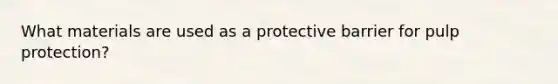 What materials are used as a protective barrier for pulp protection?