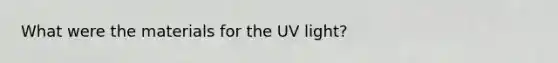 What were the materials for the UV light?