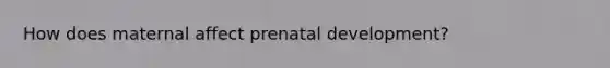 How does maternal affect prenatal development?