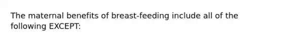 The maternal benefits of breast-feeding include all of the following EXCEPT: