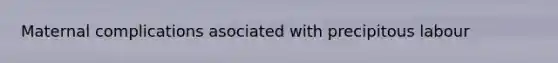 Maternal complications asociated with precipitous labour