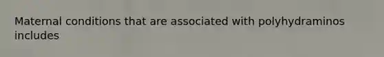 Maternal conditions that are associated with polyhydraminos includes
