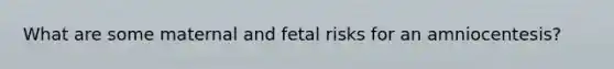 What are some maternal and fetal risks for an amniocentesis?