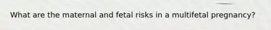 What are the maternal and fetal risks in a multifetal pregnancy?