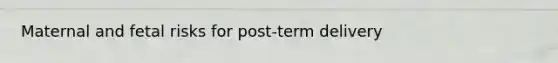 Maternal and fetal risks for post-term delivery