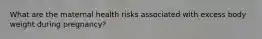 What are the maternal health risks associated with excess body weight during pregnancy?