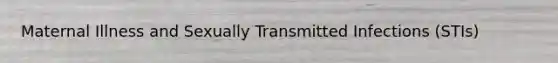 Maternal Illness and Sexually Transmitted Infections (STIs)