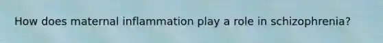 How does maternal inflammation play a role in schizophrenia?