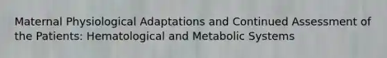 Maternal Physiological Adaptations and Continued Assessment of the Patients: Hematological and Metabolic Systems