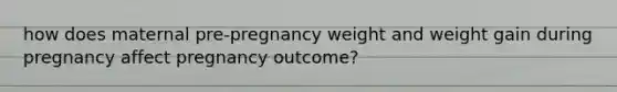 how does maternal pre-pregnancy weight and weight gain during pregnancy affect pregnancy outcome?