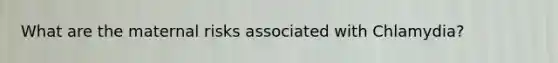What are the maternal risks associated with Chlamydia?