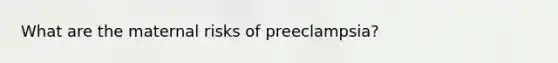 What are the maternal risks of preeclampsia?