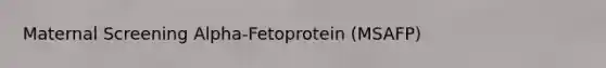 Maternal Screening Alpha-Fetoprotein (MSAFP)