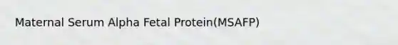 Maternal Serum Alpha Fetal Protein(MSAFP)