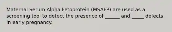 Maternal Serum Alpha Fetoprotein (MSAFP) are used as a screening tool to detect the presence of ______ and _____ defects in early pregnancy.